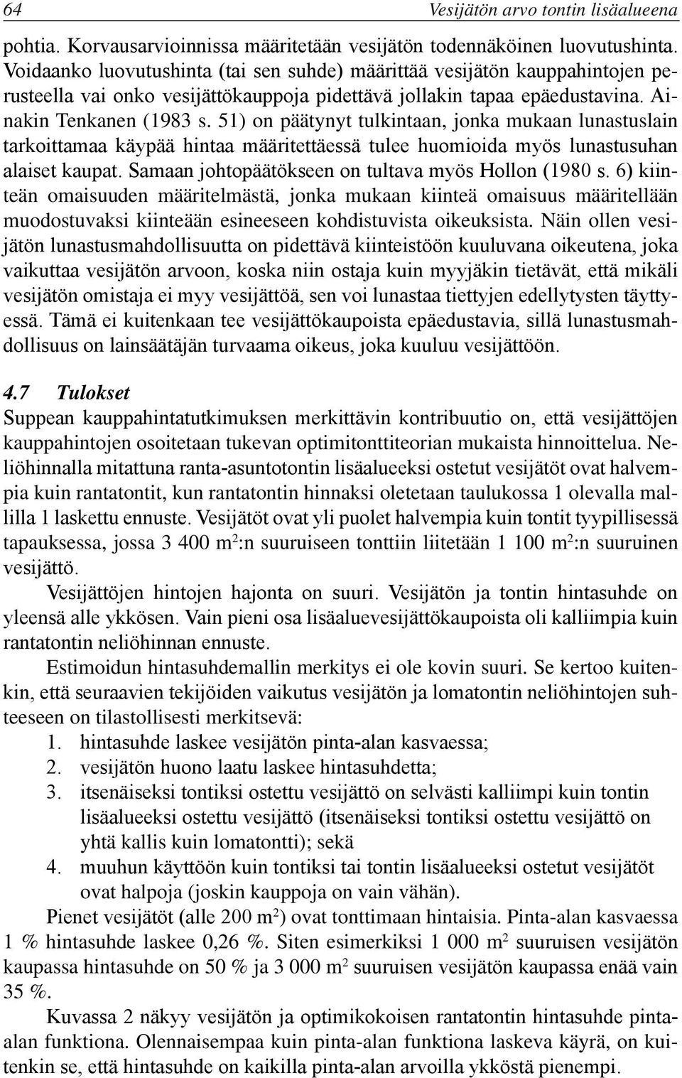 51) on päätynyt tulkintaan, jonka mukaan lunastuslain tarkoittamaa käypää hintaa määritettäessä tulee huomioida myös lunastusuhan alaiset kaupat. Samaan johtopäätökseen on tultava myös Hollon (1980 s.