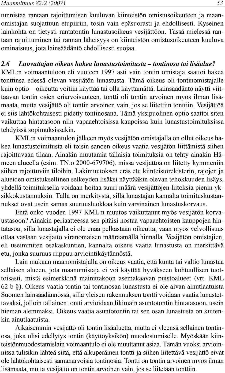 Tässä mielessä rantaan rajoittuminen tai rannan läheisyys on kiinteistön omistusoikeuteen kuuluva ominaisuus, jota lainsäädäntö ehdollisesti suojaa. 2.