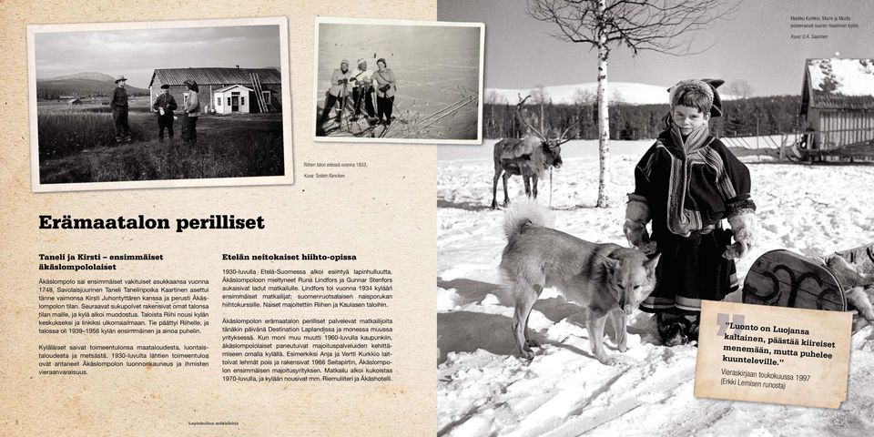 Savolaisjuurinen Taneli Tanelinpoika Kaartinen asettui tänne vaimonsa Kirsti Juhontyttären kanssa ja perusti Äkäslompolon tilan.