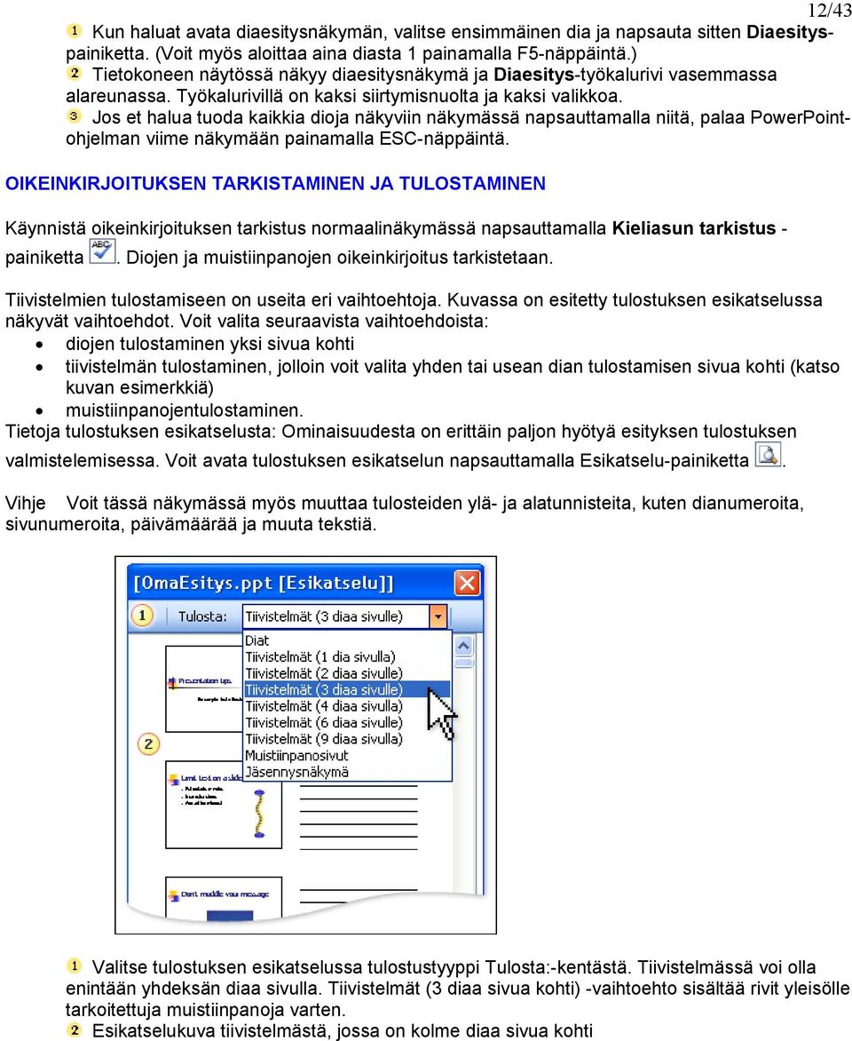 Jos et halua tuoda kaikkia dioja näkyviin näkymässä napsauttamalla niitä, palaa PowerPointohjelman viime näkymään painamalla ESC-näppäintä.