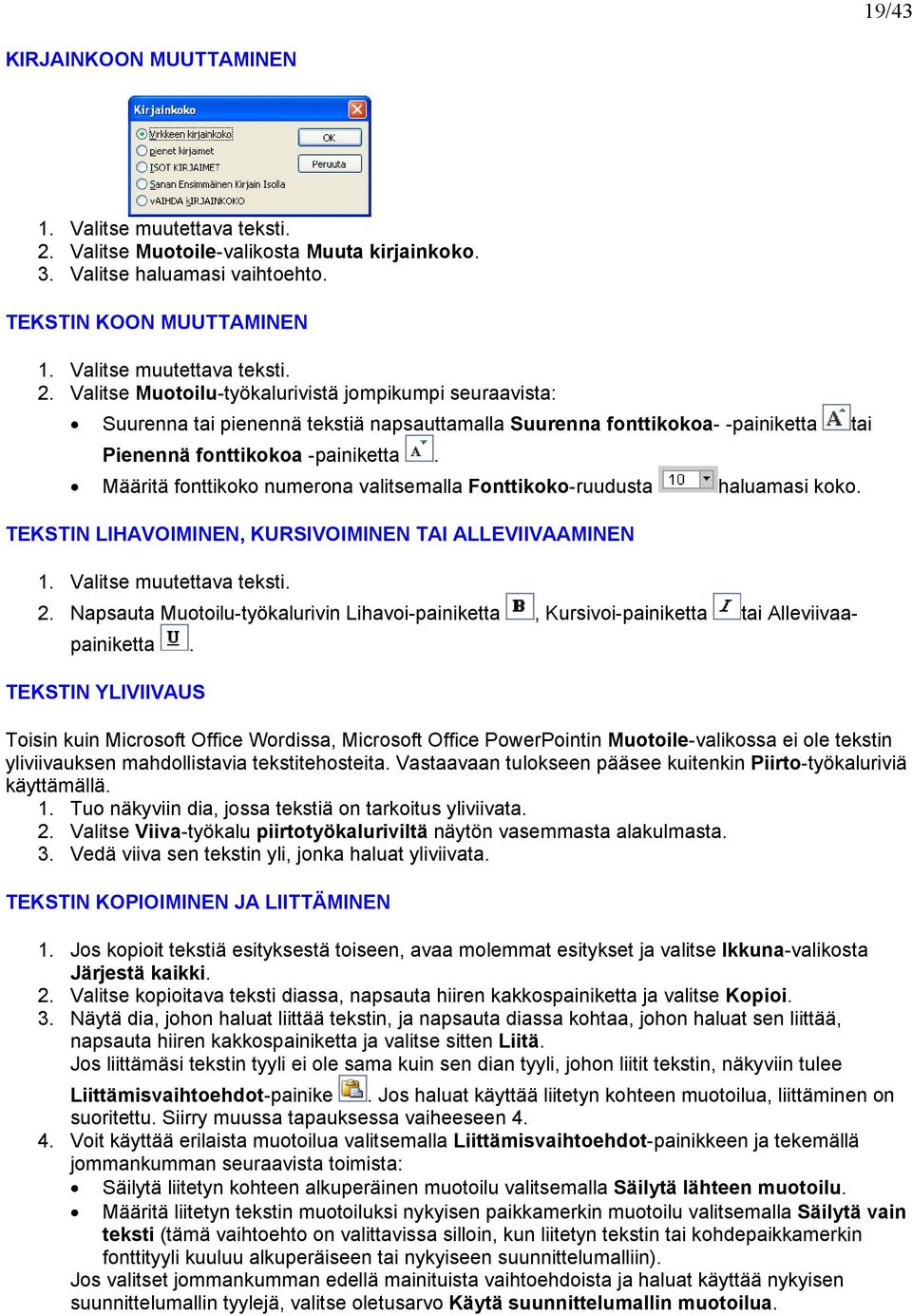 Valitse Muotoilu-työkalurivistä jompikumpi seuraavista: Suurenna tai pienennä tekstiä napsauttamalla Suurenna fonttikokoa- -painiketta tai Pienennä fonttikokoa -painiketta.