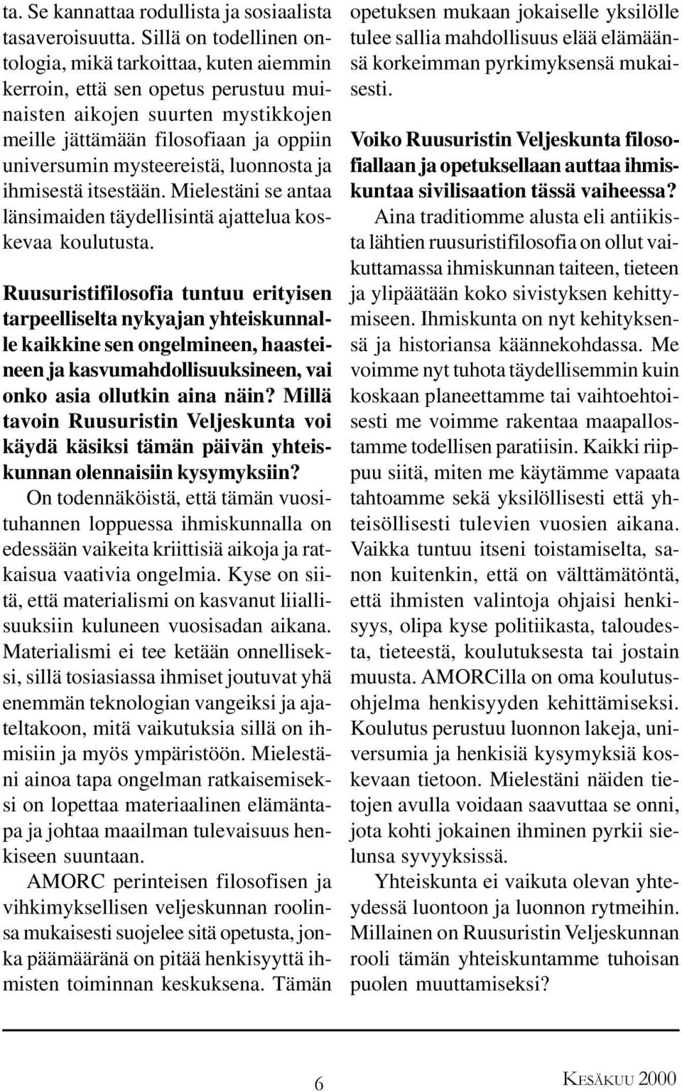 luonnosta ja ihmisestä itsestään. Mielestäni se antaa länsimaiden täydellisintä ajattelua koskevaa koulutusta.