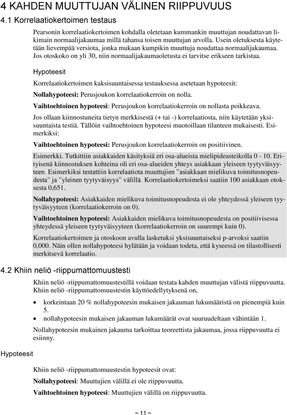 Usein oletuksesta käytetään lievempää versiota, jonka mukaan kumpikin muuttuja noudattaa normaalijakaumaa. Jos otoskoko on yli 30, niin normaalijakaumaoletusta ei tarvitse erikseen tarkistaa.