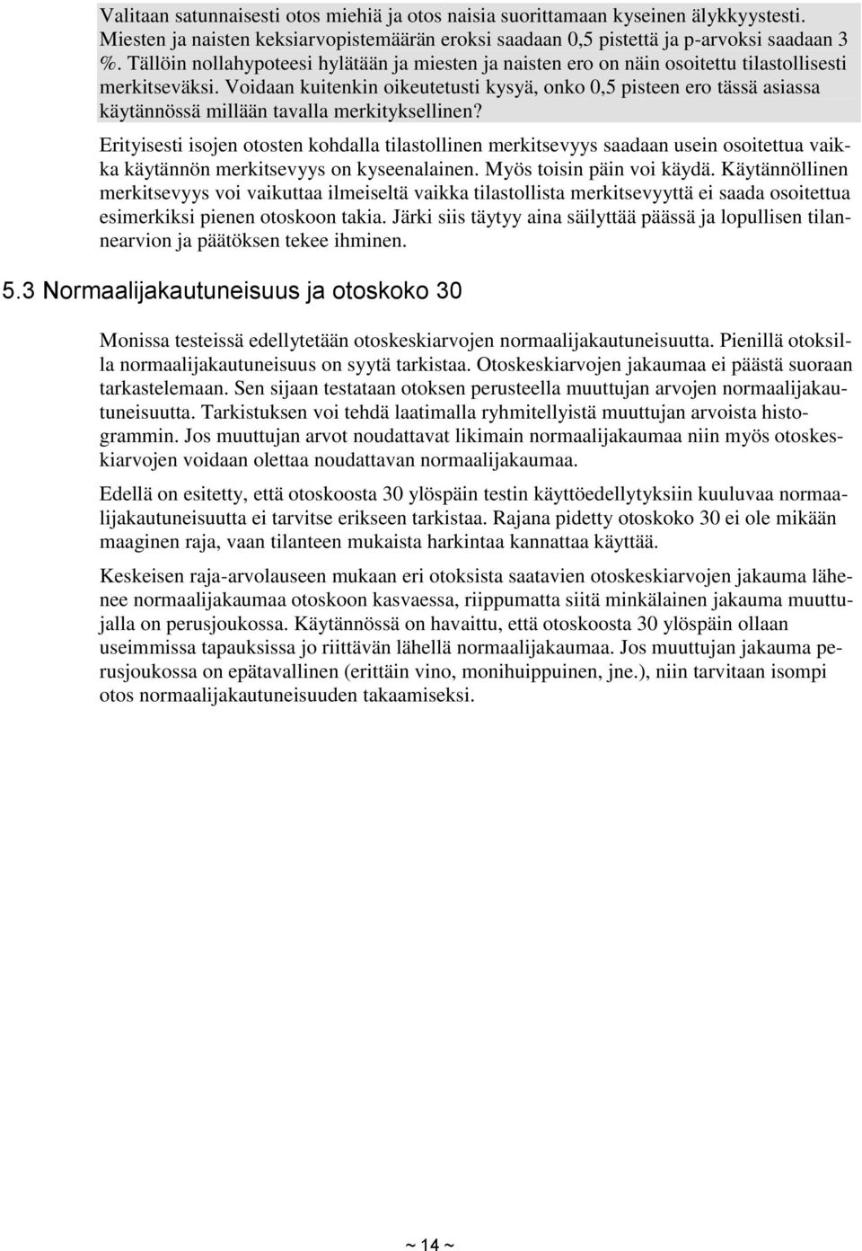 Voidaan kuitenkin oikeutetusti kysyä, onko 0,5 pisteen ero tässä asiassa käytännössä millään tavalla merkityksellinen?