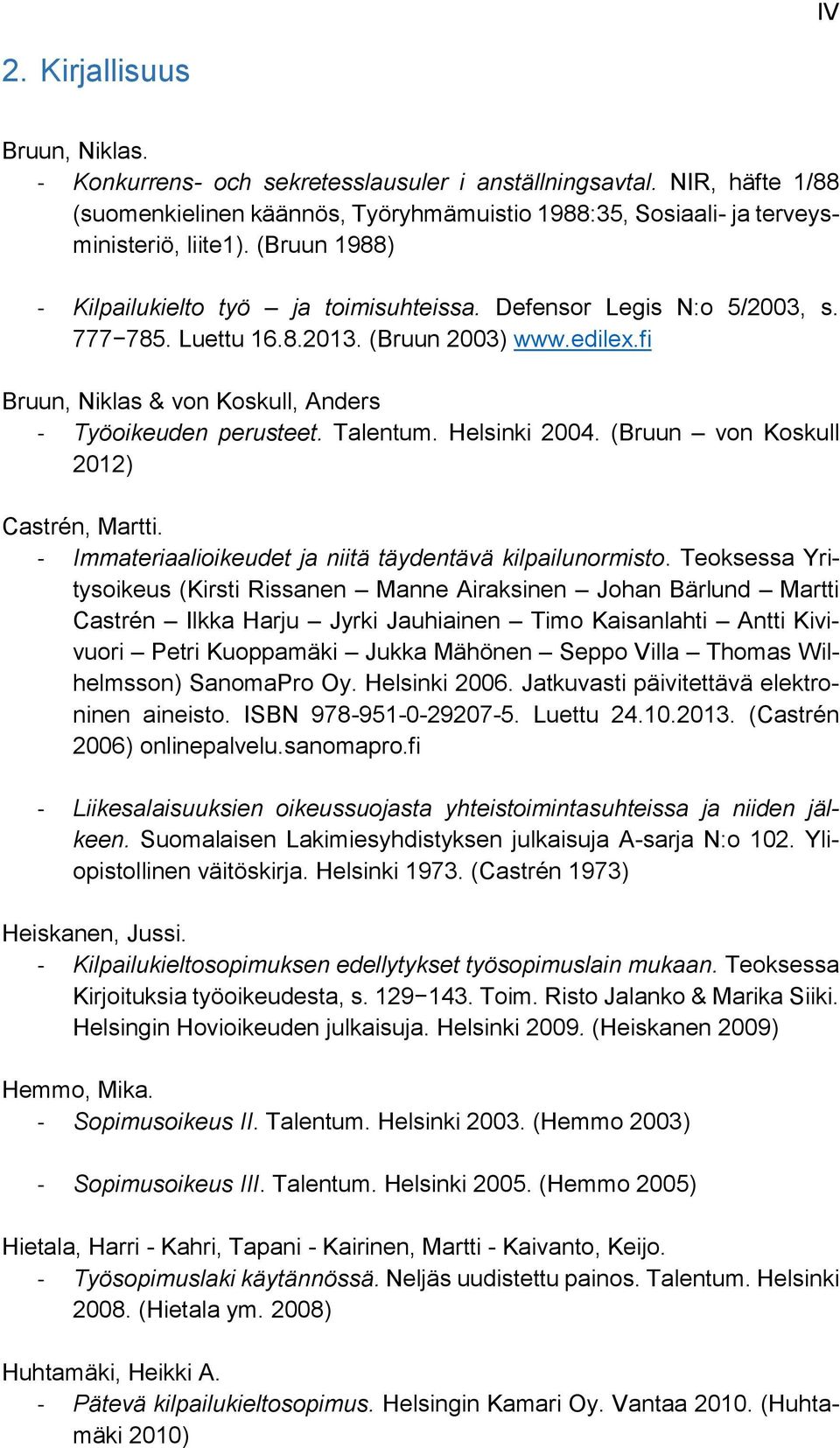 Talentum. Helsinki 2004. (Bruun von Koskull 2012) Castrén, Martti. - Immateriaalioikeudet ja niitä täydentävä kilpailunormisto.