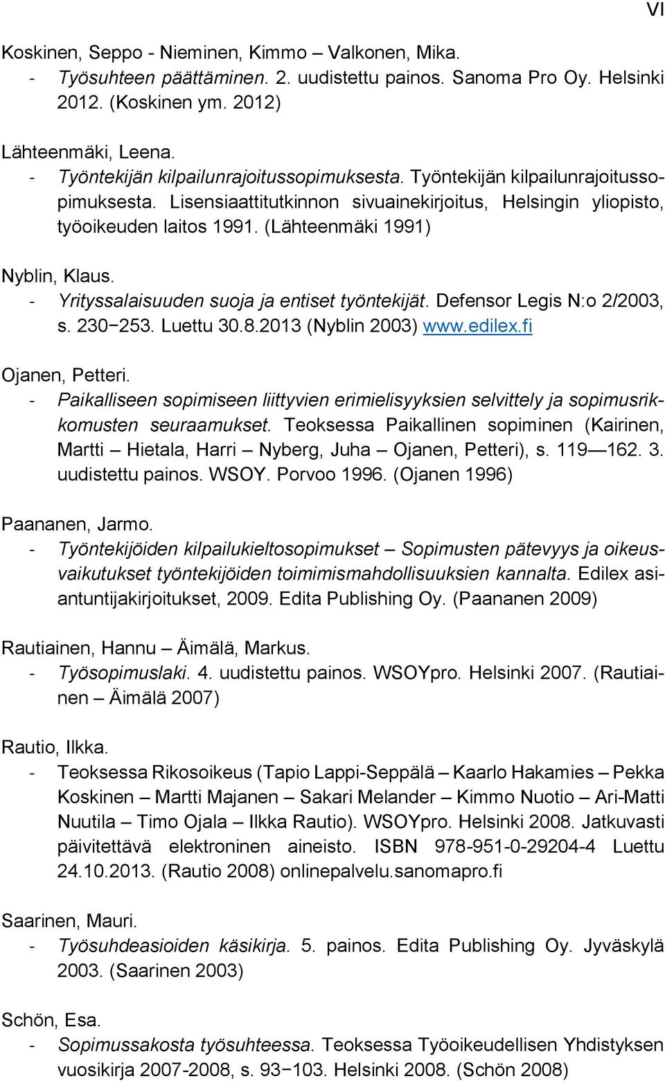 (Lähteenmäki 1991) Nyblin, Klaus. - Yrityssalaisuuden suoja ja entiset työntekijät. Defensor Legis N:o 2/2003, s. 230 253. Luettu 30.8.2013 (Nyblin 2003) www.edilex.fi Ojanen, Petteri.