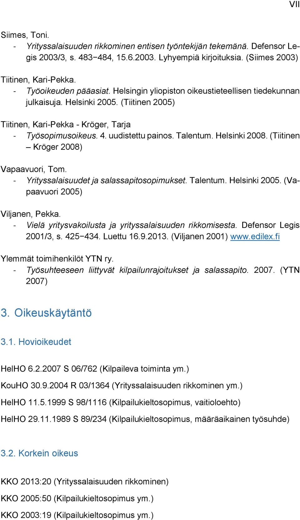 Talentum. Helsinki 2008. (Tiitinen Kröger 2008) Vapaavuori, Tom. - Yrityssalaisuudet ja salassapitosopimukset. Talentum. Helsinki 2005. (Vapaavuori 2005) Viljanen, Pekka.