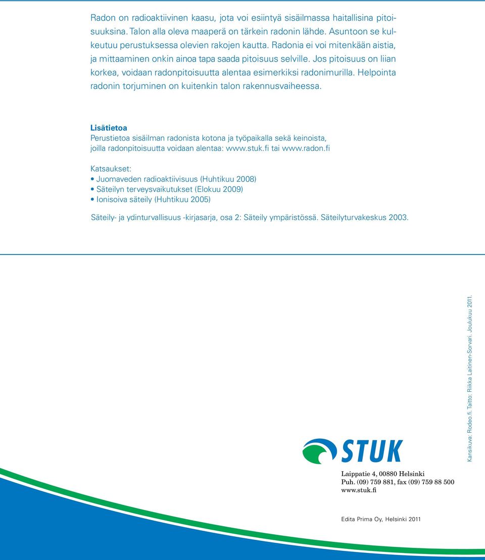 Helpointa radonin torjuminen on kuitenkin talon rakennusvaiheessa. Lisätietoa Perustietoa sisäilman radonista kotona ja työpaikalla sekä keinoista, joilla radonpitoisuutta voidaan alentaa: www.stuk.