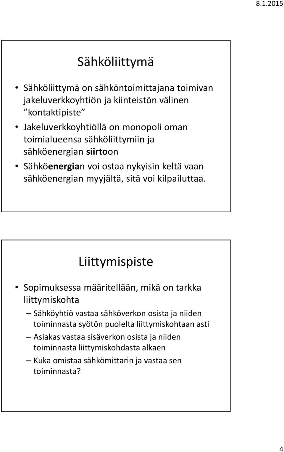 Liittymispiste Sopimuksessa määritellään, mikä on tarkka liittymiskohta Sähköyhtiö vastaa sähköverkon osista ja niiden toiminnasta syötön puolelta