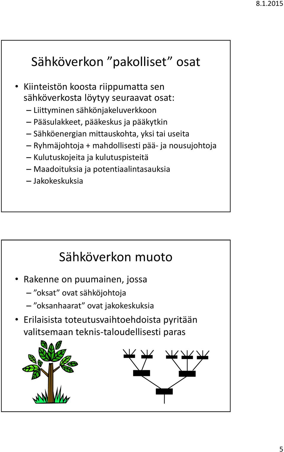 Kulutuskojeita ja kulutuspisteitä Maadoituksia ja potentiaalintasauksia Jakokeskuksia Sähköverkon muoto Rakenne on puumainen, jossa