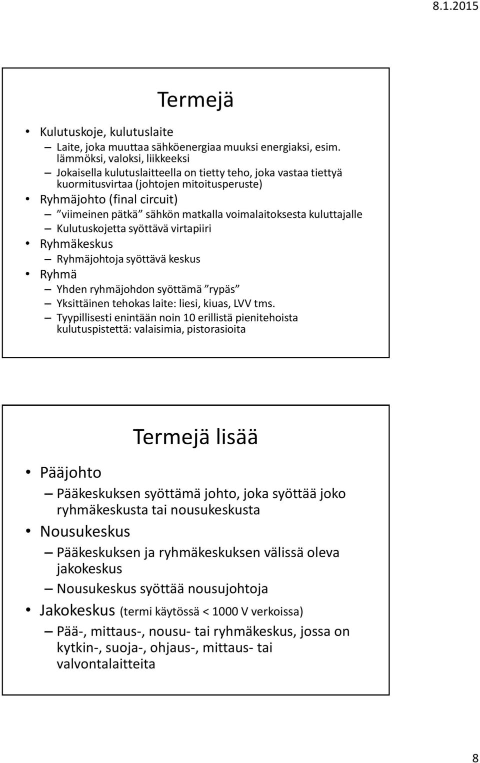 voimalaitoksesta kuluttajalle Kulutuskojetta syöttävä virtapiiri Ryhmäkeskus Ryhmäjohtoja syöttävä keskus Ryhmä Yhden ryhmäjohdon syöttämä rypäs Yksittäinen tehokas laite: liesi, kiuas, LVV tms.