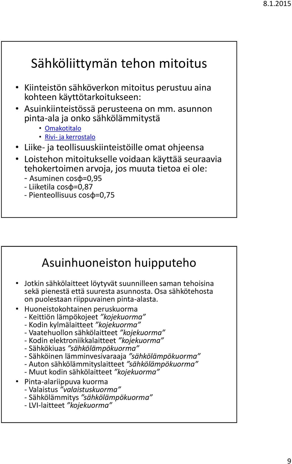 muuta tietoa ei ole: - Asuminen cosφ=0,95 - Liiketila cosφ=0,87 - Pienteollisuus cosφ=0,75 Asuinhuoneiston huipputeho Jotkin sähkölaitteet löytyvät suunnilleen saman tehoisina sekä pienestä että