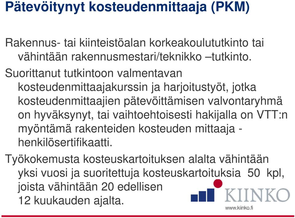 tai vaihtoehtoisesti hakijalla on VTT:n myöntämä rakenteiden kosteuden mittaaja - henkilösertifikaatti.