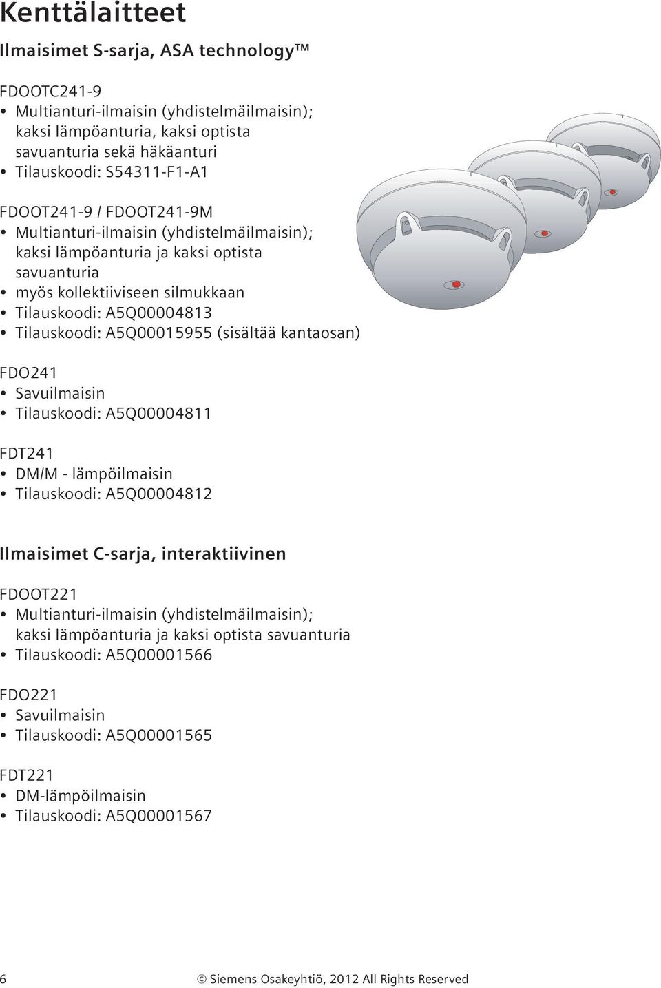 (sisältää kantaosan) FDO241 Savuilmaisin Tilauskoodi: A5Q00004811 FDT241 DM/M - lämpöilmaisin Tilauskoodi: A5Q00004812 Ilmaisimet C-sarja, interaktiivinen FDOOT221 Multianturi-ilmaisin