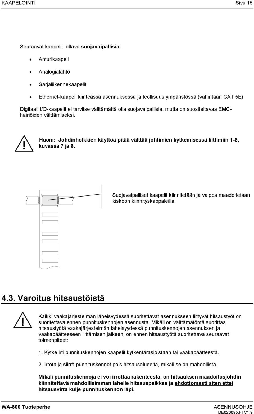 Huom: Johdinholkkien käyttöä pitää välttää johtimien kytkemisessä liittimiin 1-8, kuvassa 7 ja 8. Suojavaipalliset kaapelit kiinnitetään ja vaippa maadoitetaan kiskoon kiinnityskappaleilla. 4.3.