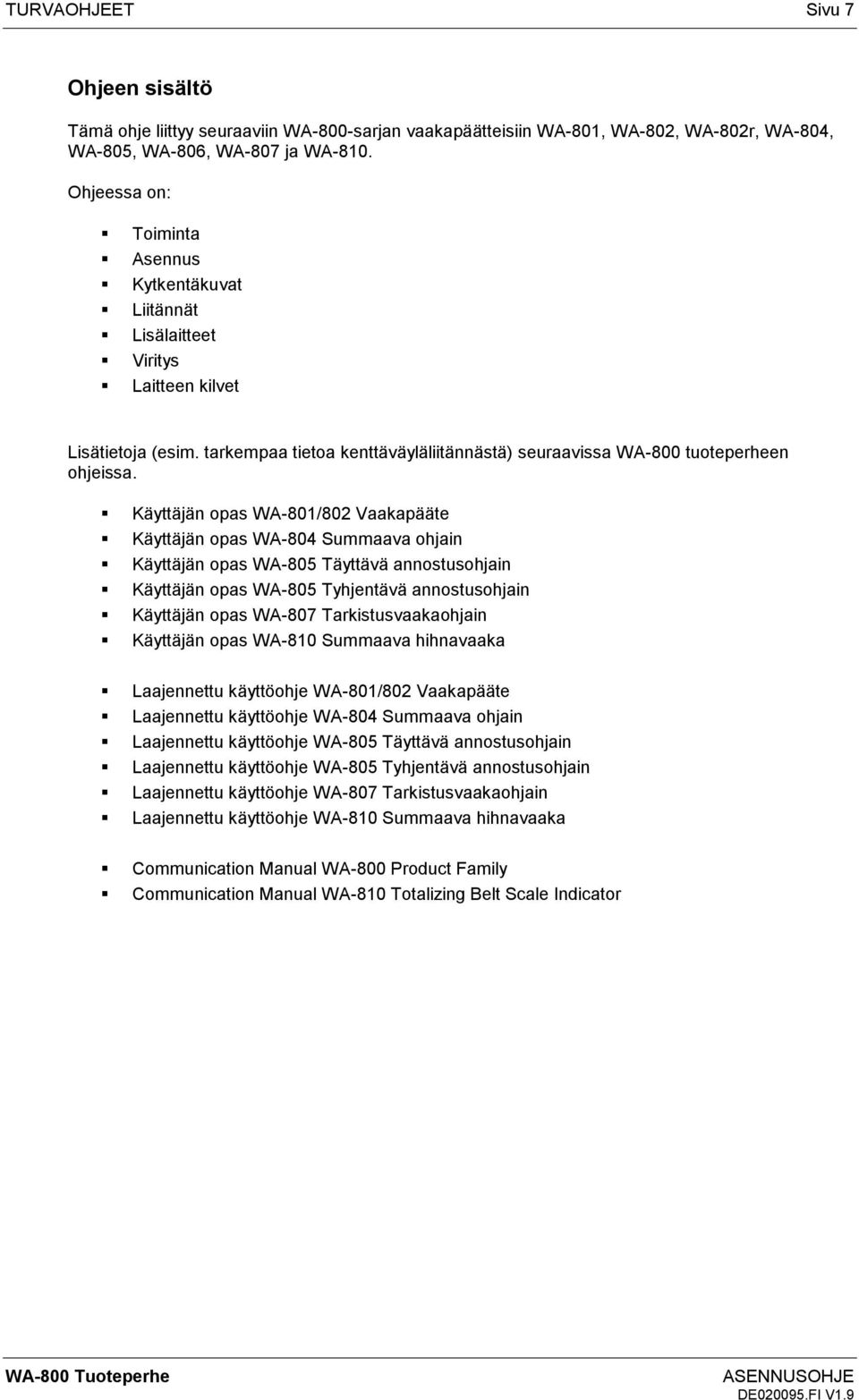 Käyttäjän opas WA-801/802 Vaakapääte Käyttäjän opas WA-804 Summaava ohjain Käyttäjän opas WA-805 Täyttävä annostusohjain Käyttäjän opas WA-805 Tyhjentävä annostusohjain Käyttäjän opas WA-807