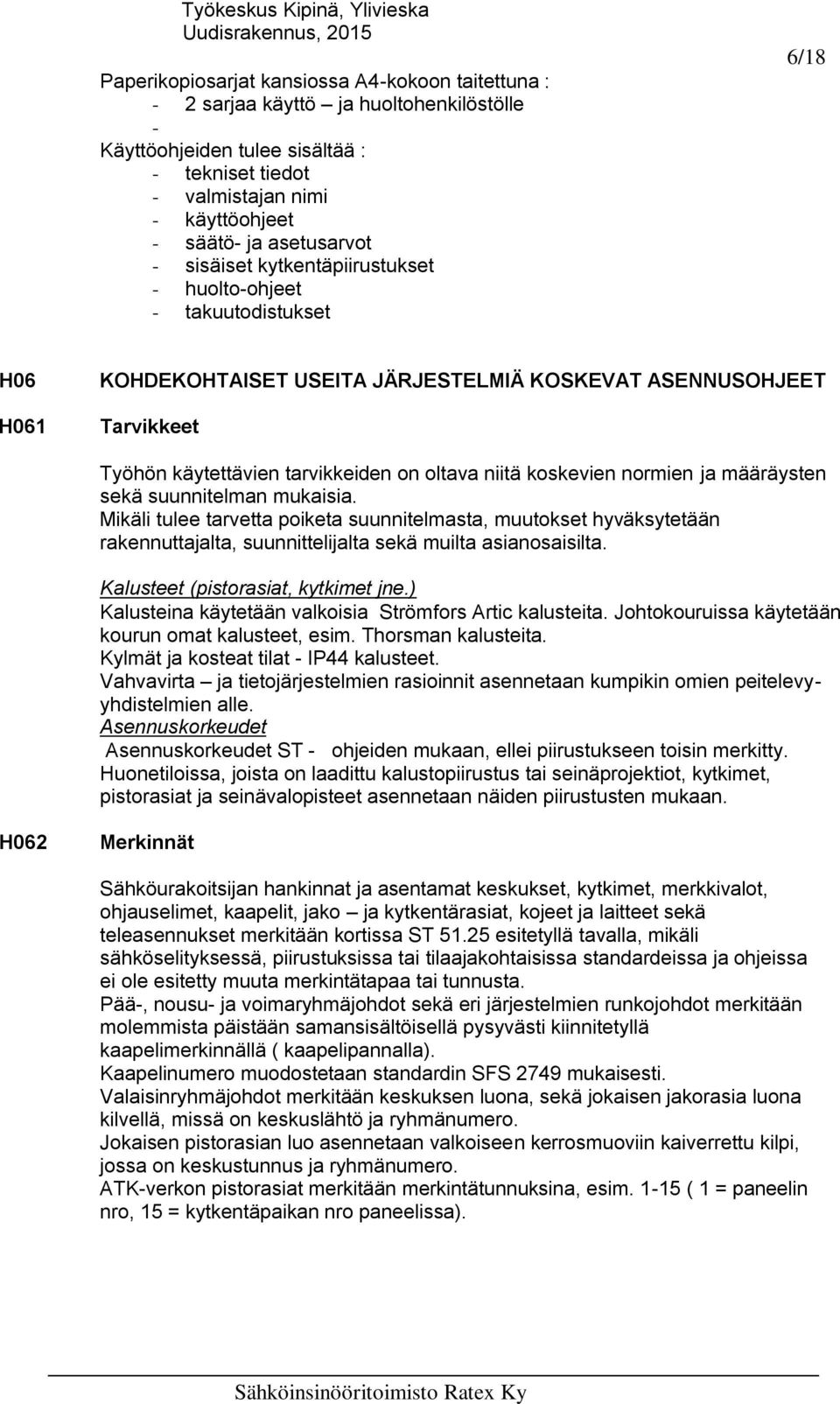 oltava niitä koskevien normien ja määräysten sekä suunnitelman mukaisia.