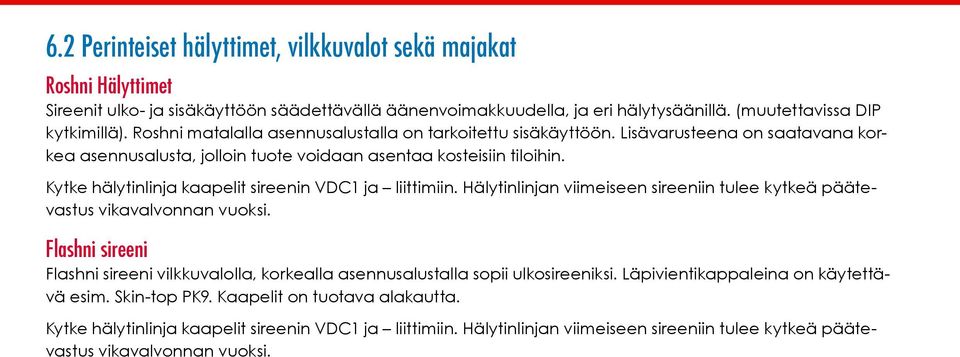 Kytke hälytinlinja kaapelit sireenin VDC1 ja liittimiin. Hälytinlinjan viimeiseen sireeniin tulee kytkeä päätevastus vikavalvonnan vuoksi.