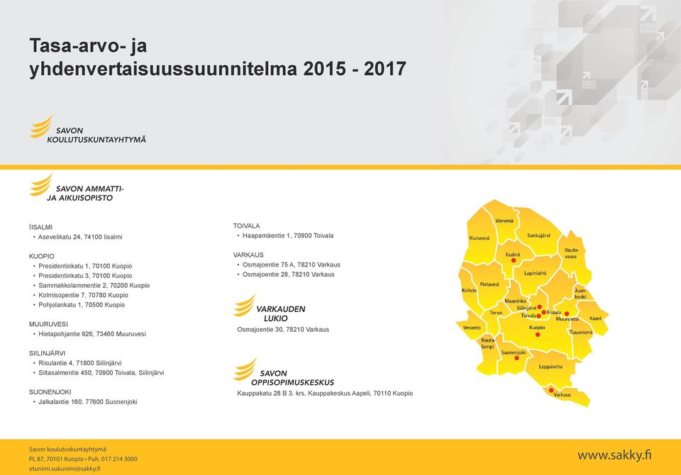 Hietapohjantie 926, 73460 Muuruvesi Osmajoentie 30, 78210 Varkaus SIILINJÄRVI Risulantie 4, 71800 Siilinjärvi Siltasalmentie 450, 70900 Toivala, Siilinjärvi SUONENJOKI Jalkalantie