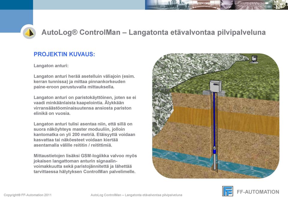 Langaton anturi tulisi asentaa niin, että sillä on suora näköyhteys master moduuliin, jolloin kantomatka on yli 200 metriä.
