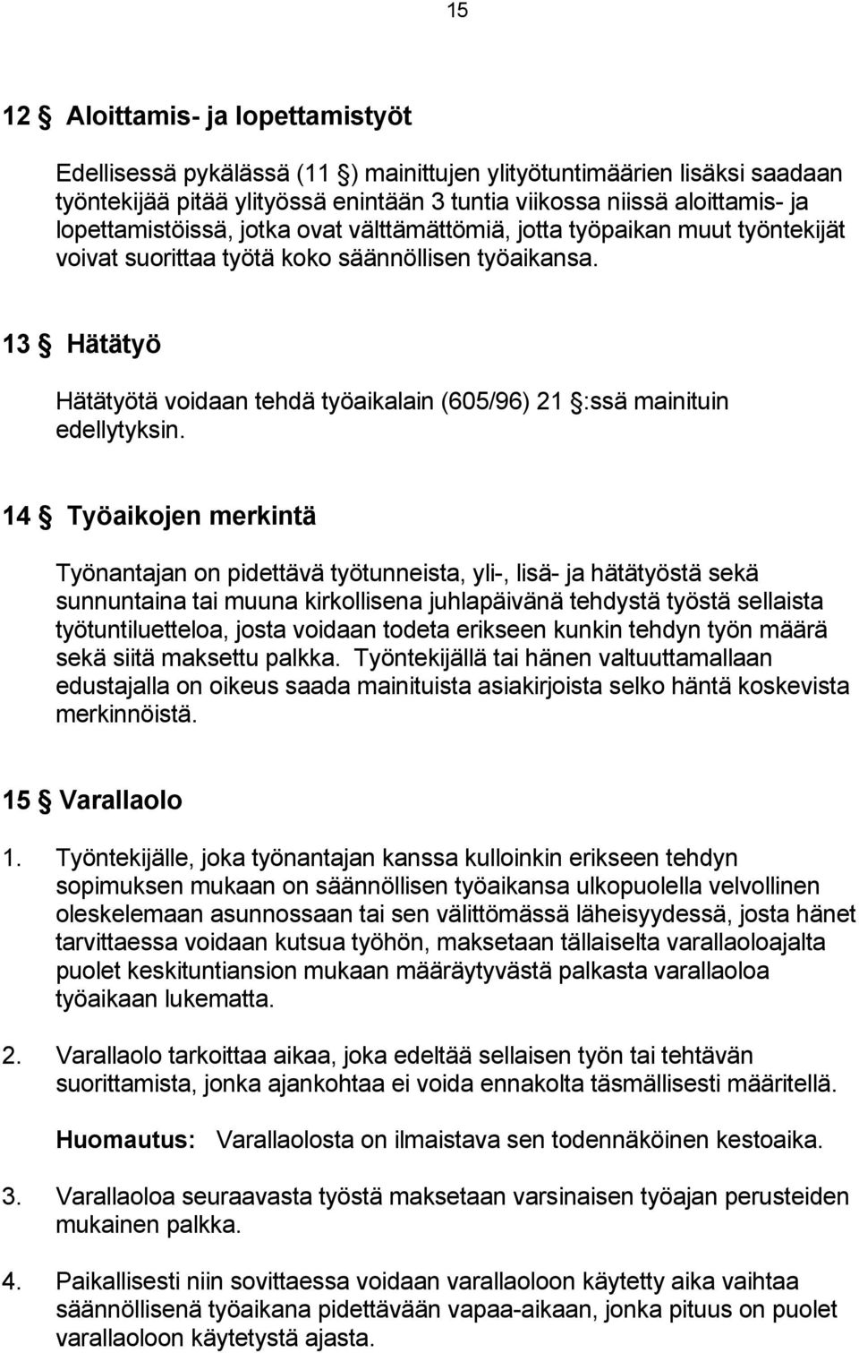 13 Hätätyö Hätätyötä voidaan tehdä työaikalain (605/96) 21 :ssä mainituin edellytyksin.