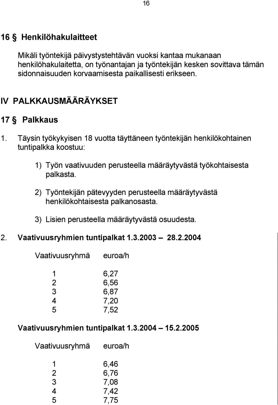 Täysin työkykyisen 18 vuotta täyttäneen työntekijän henkilökohtainen tuntipalkka koostuu: 1) Työn vaativuuden perusteella määräytyvästä työkohtaisesta palkasta.