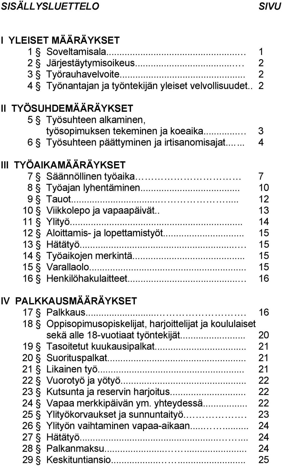 ..... 4 III TYÖAIKAMÄÄRÄYKSET 7 Säännöllinen työaika 7 8 Työajan lyhentäminen... 10 9 Tauot...... 12 10 Viikkolepo ja vapaapäivät.. 13 11 Ylityö... 14 12 Aloittamis- ja lopettamistyöt... 15 13 Hätätyö.