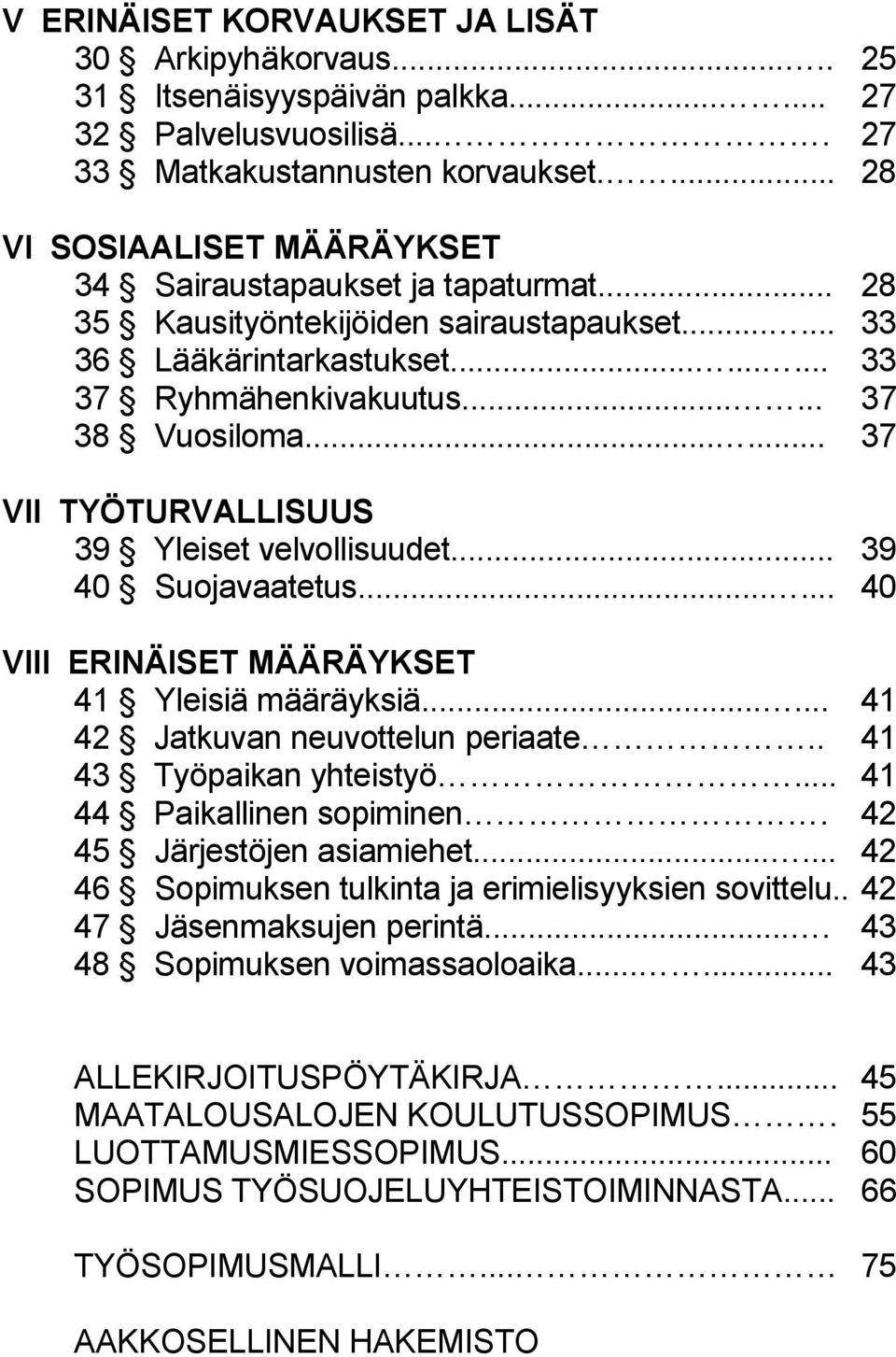 ..... 37 VII TYÖTURVALLISUUS 39 Yleiset velvollisuudet... 39 40 Suojavaatetus...... 40 VIII ERINÄISET MÄÄRÄYKSET 41 Yleisiä määräyksiä...... 41 42 Jatkuvan neuvottelun periaate.