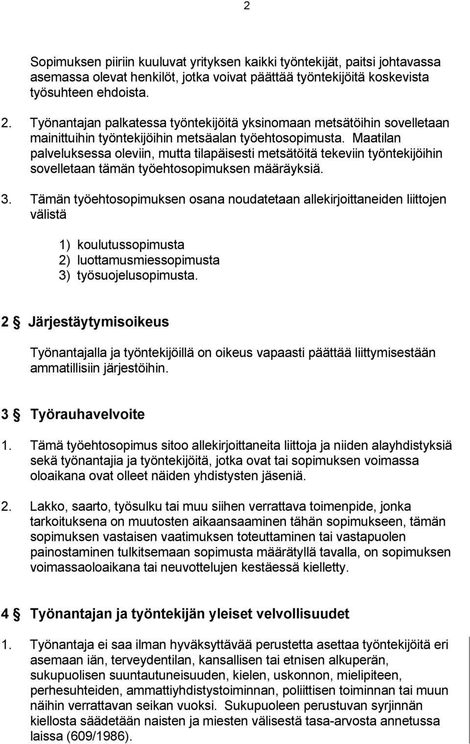 Maatilan palveluksessa oleviin, mutta tilapäisesti metsätöitä tekeviin työntekijöihin sovelletaan tämän työehtosopimuksen määräyksiä. 3.