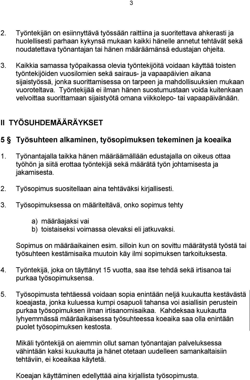 Kaikkia samassa työpaikassa olevia työntekijöitä voidaan käyttää toisten työntekijöiden vuosilomien sekä sairaus- ja vapaapäivien aikana sijaistyössä, jonka suorittamisessa on tarpeen ja