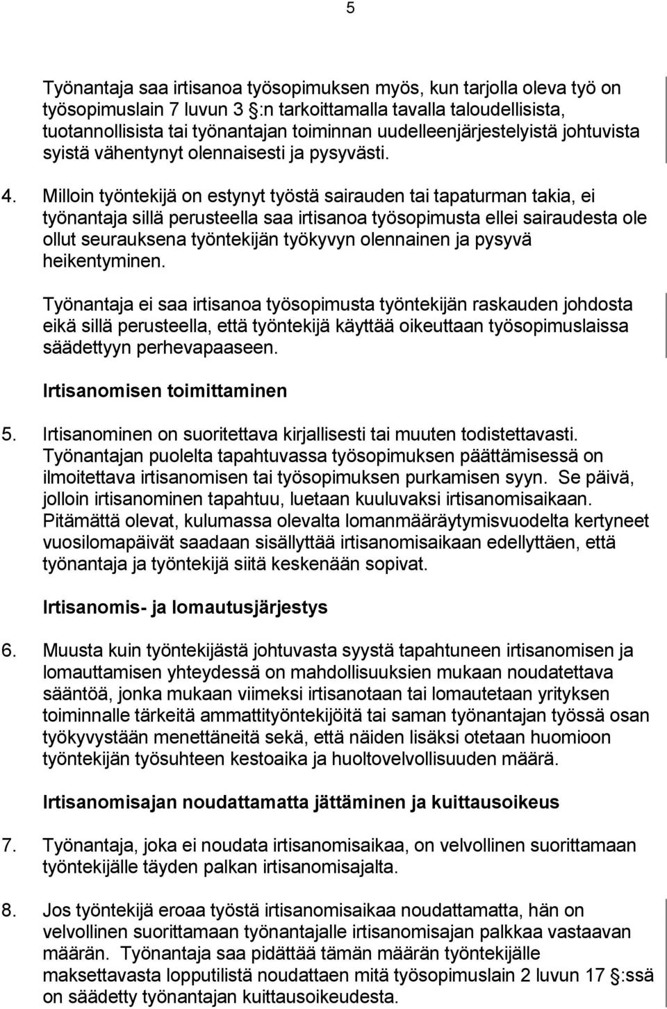 Milloin työntekijä on estynyt työstä sairauden tai tapaturman takia, ei työnantaja sillä perusteella saa irtisanoa työsopimusta ellei sairaudesta ole ollut seurauksena työntekijän työkyvyn olennainen