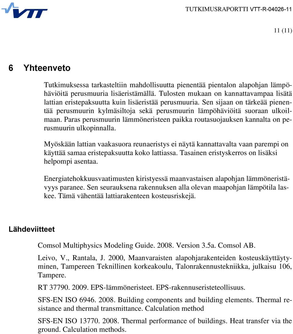 Sen sijaan on tärkeää pienentää perusmuurin kylmäsiltoja sekä perusmuurin lämpöhäviöitä suoraan ulkoilmaan.