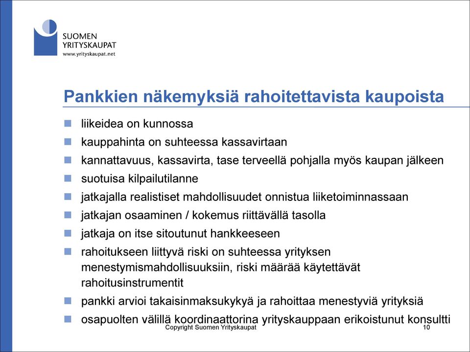 on itse sitoutunut hankkeeseen rahoitukseen liittyvä riski on suhteessa yrityksen menestymismahdollisuuksiin, riski määrää käytettävät rahoitusinstrumentit pankki