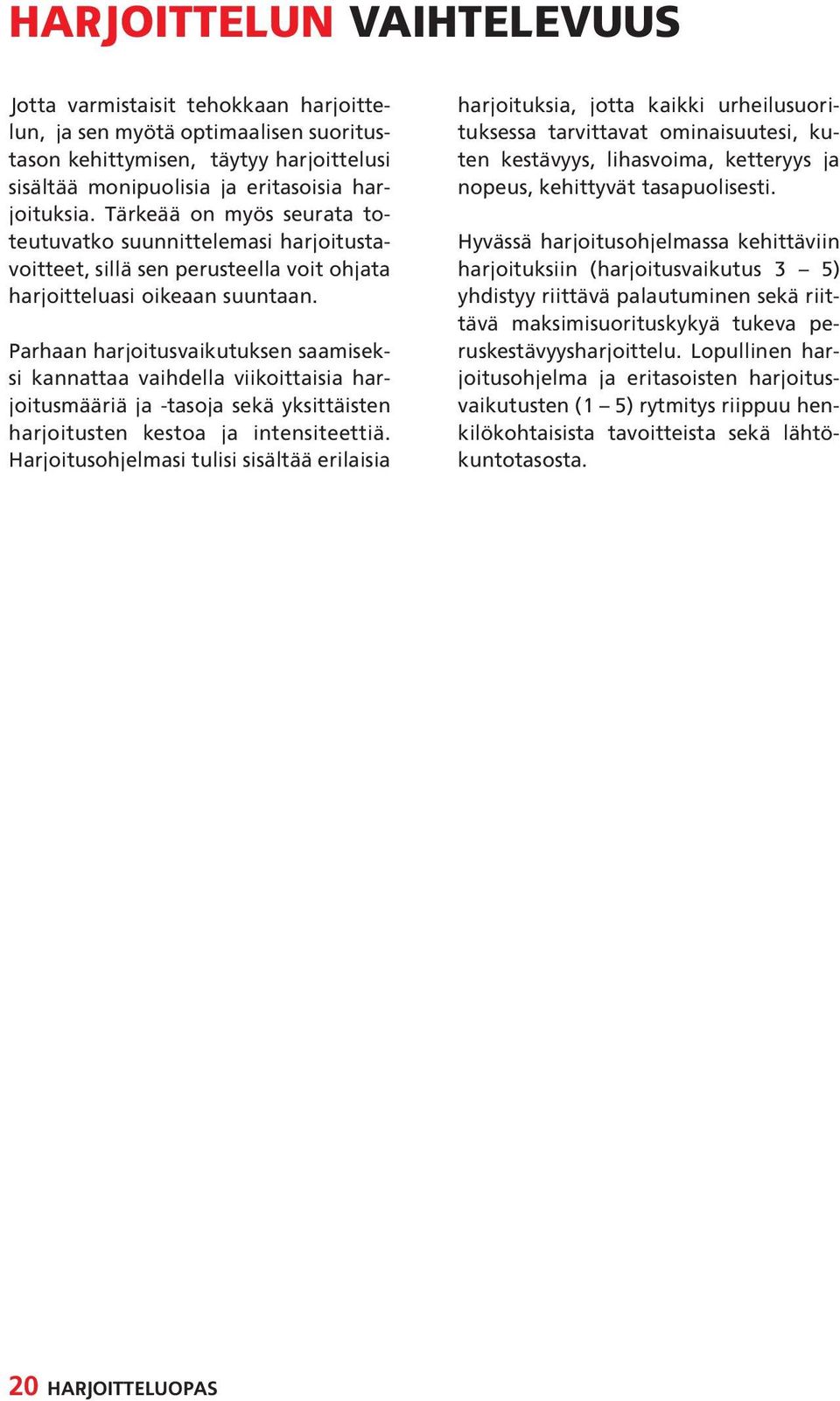 Parhaan harjoitusvaikutuksen saamiseksi kannattaa vaihdella viikoittaisia harjoitusmääriä ja -tasoja sekä yksittäisten harjoitusten kestoa ja intensiteettiä.