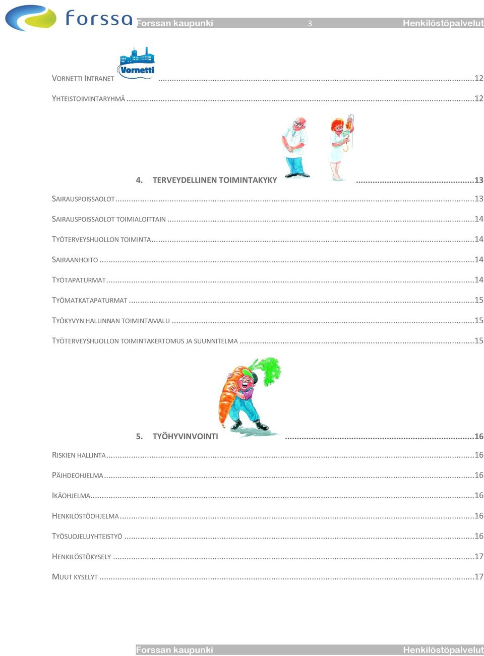 ..14 TYÖMATKATAPATURMAT...15 TYÖKYVYN HALLINNAN TOIMINTAMALLI...15 TYÖTERVEYSHUOLLON TOIMINTAKERTOMUS JA SUUNNITELMA...15 5.