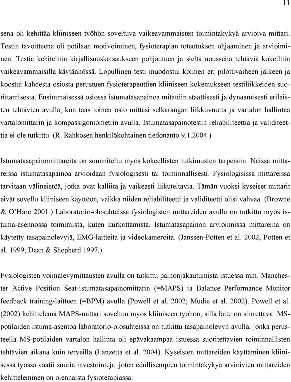 Lopullinen testi muodostui kolmen eri pilottivaiheen jälkeen ja koostui kahdesta osiosta perustuen fysioterapeuttien kliiniseen kokemukseen testiliikkeiden suorittamisesta.