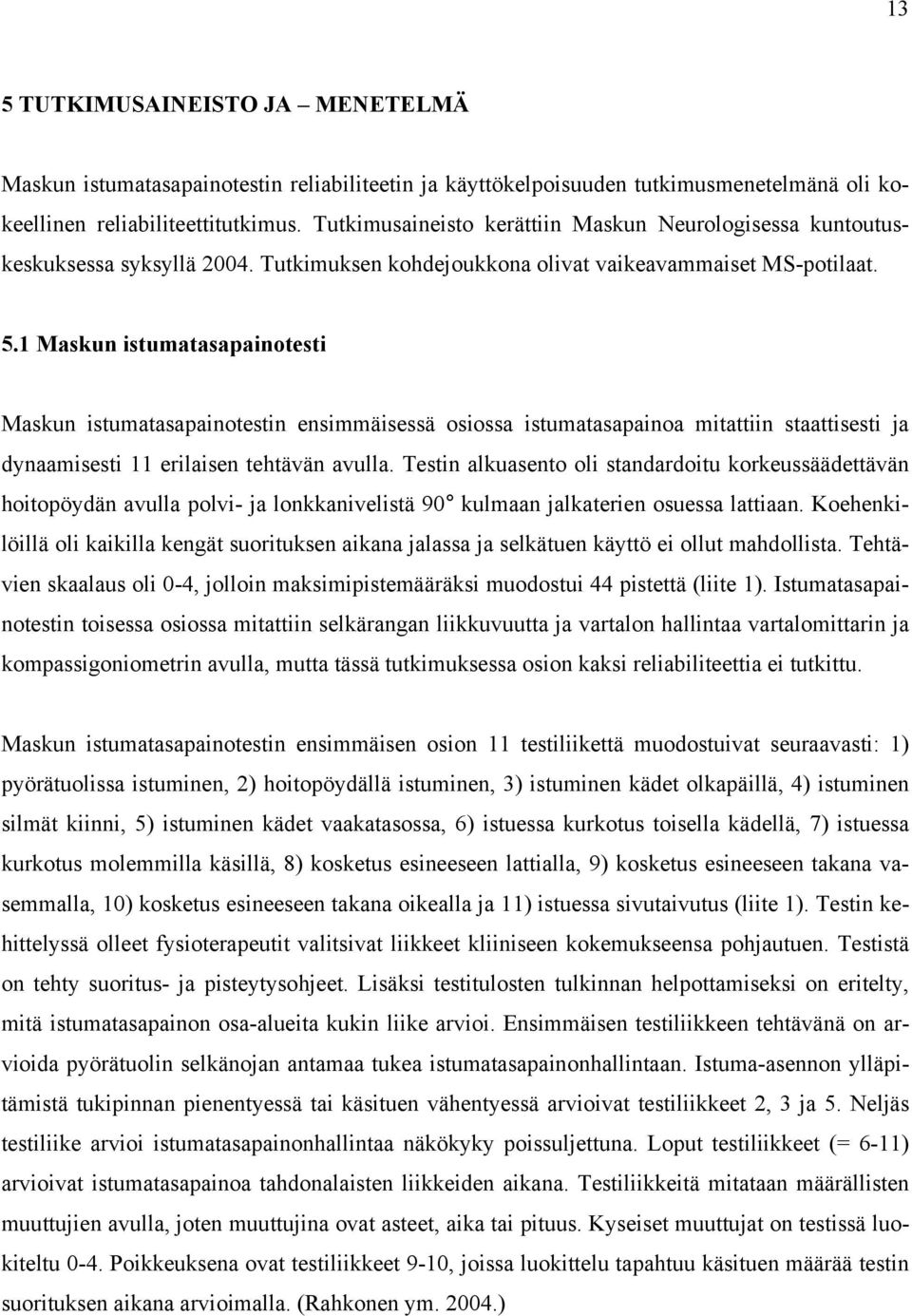 1 Maskun istumatasapainotesti Maskun istumatasapainotestin ensimmäisessä osiossa istumatasapainoa mitattiin staattisesti ja dynaamisesti 11 erilaisen tehtävän avulla.
