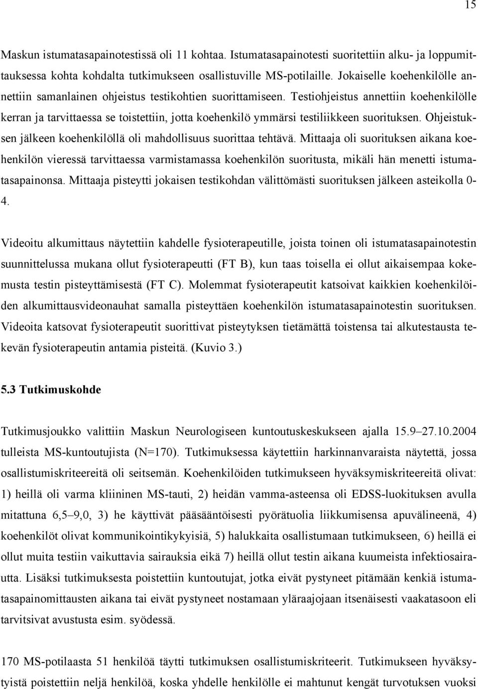 Testiohjeistus annettiin koehenkilölle kerran ja tarvittaessa se toistettiin, jotta koehenkilö ymmärsi testiliikkeen suorituksen. Ohjeistuksen jälkeen koehenkilöllä oli mahdollisuus suorittaa tehtävä.