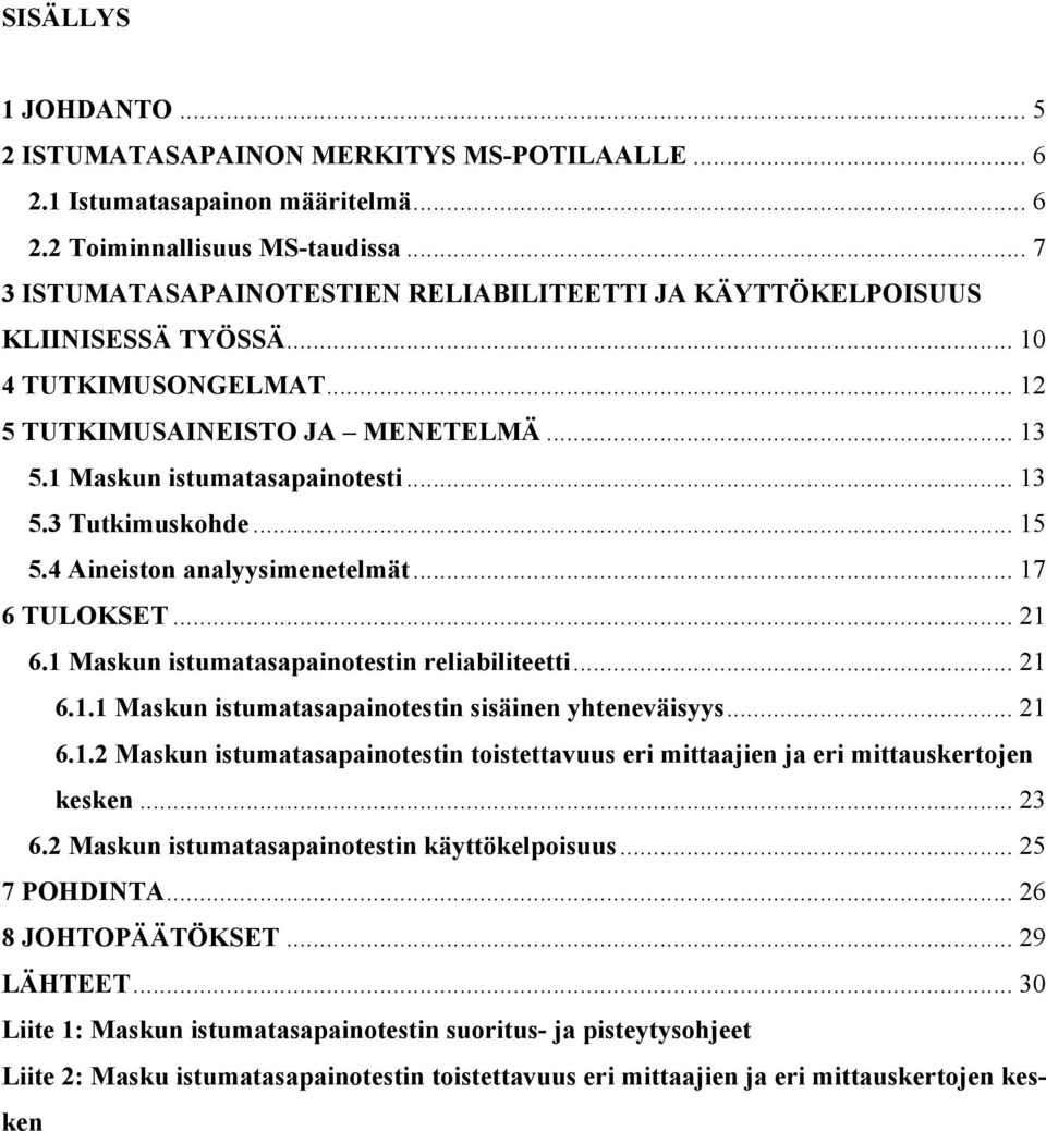 .. 15 5.4 Aineiston analyysimenetelmät... 17 6 TULOKSET... 21 6.1 Maskun istumatasapainotestin reliabiliteetti... 21 6.1.1 Maskun istumatasapainotestin sisäinen yhteneväisyys... 21 6.1.2 Maskun istumatasapainotestin toistettavuus eri mittaajien ja eri mittauskertojen kesken.