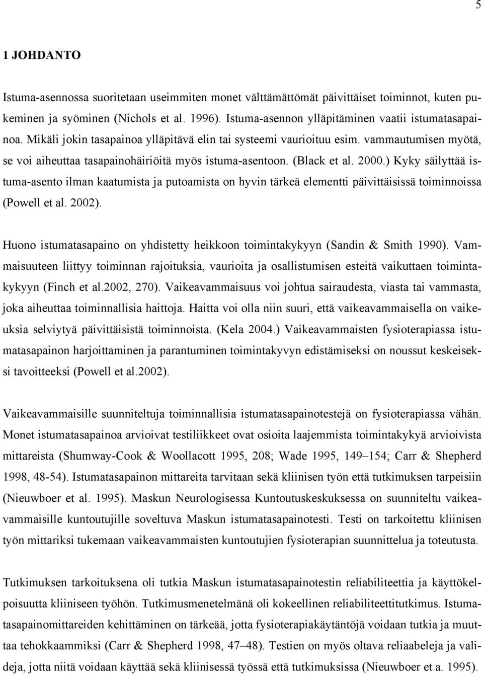 vammautumisen myötä, se voi aiheuttaa tasapainohäiriöitä myös istuma-asentoon. (Black et al. 2000.