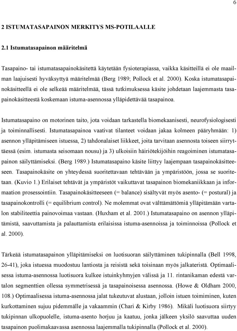 2000). Koska istumatasapainokäsitteellä ei ole selkeää määritelmää, tässä tutkimuksessa käsite johdetaan laajemmasta tasapainokäsitteestä koskemaan istuma-asennossa ylläpidettävää tasapainoa.