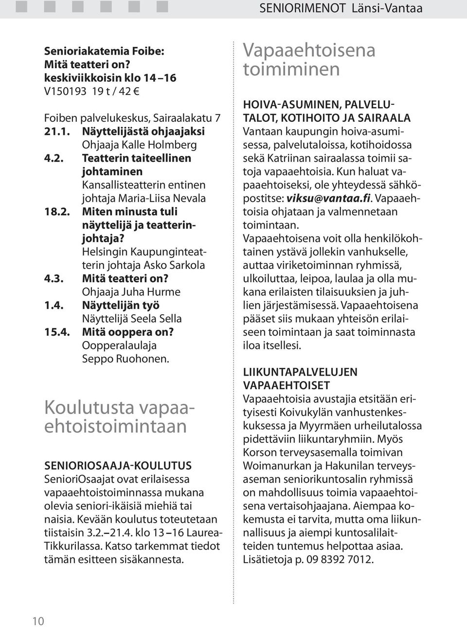 Oopperalaulaja Seppo Ruohonen. Koulutusta vapaaehtoistoimintaan SenioriOsaaja-koulutus SenioriOsaajat ovat erilaisessa vapaaehtoistoiminnassa mukana olevia seniori-ikäisiä miehiä tai naisia.