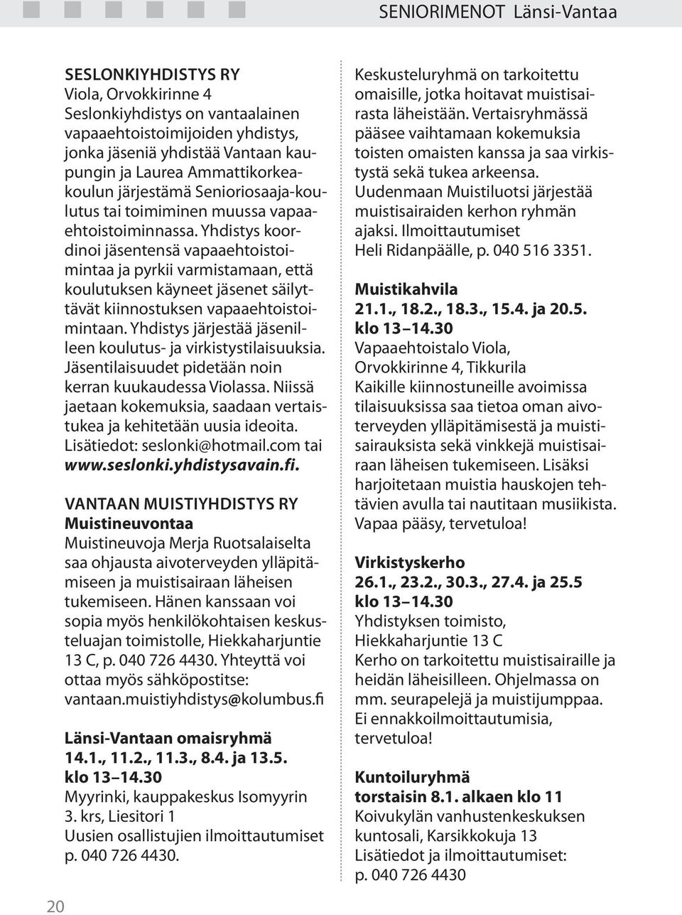 Yhdistys koordinoi jäsentensä vapaaehtoistoimintaa ja pyrkii varmistamaan, että koulutuksen käyneet jäsenet säilyttävät kiinnostuksen vapaaehtoistoimintaan.