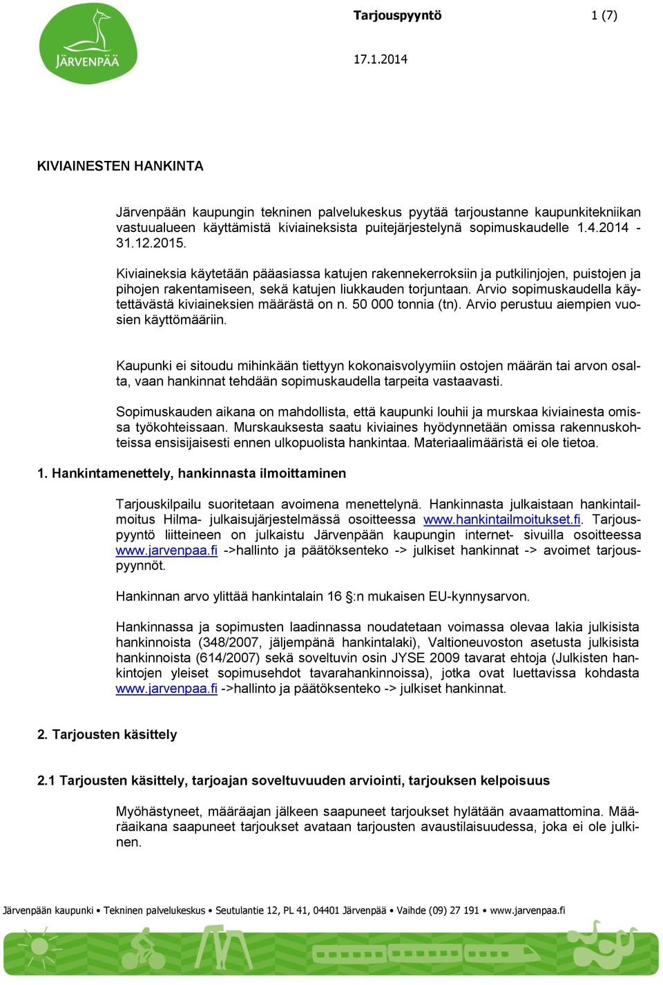 Arvio sopimuskaudella käytettävästä kiviaineksien määrästä on n. 50 000 tonnia (tn). Arvio perustuu aiempien vuosien käyttömääriin.