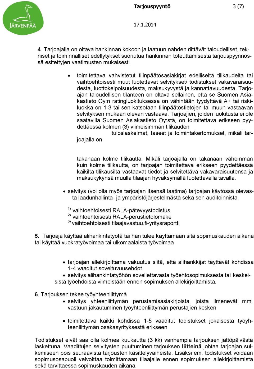 mukaisesti toimitettava vahvistetut tilinpäätösasiakirjat edelliseltä tilikaudelta tai vaihtoehtoisesti muut luotettavat selvitykset/ todistukset vakavaraisuudesta, luottokelpoisuudesta, maksukyvystä