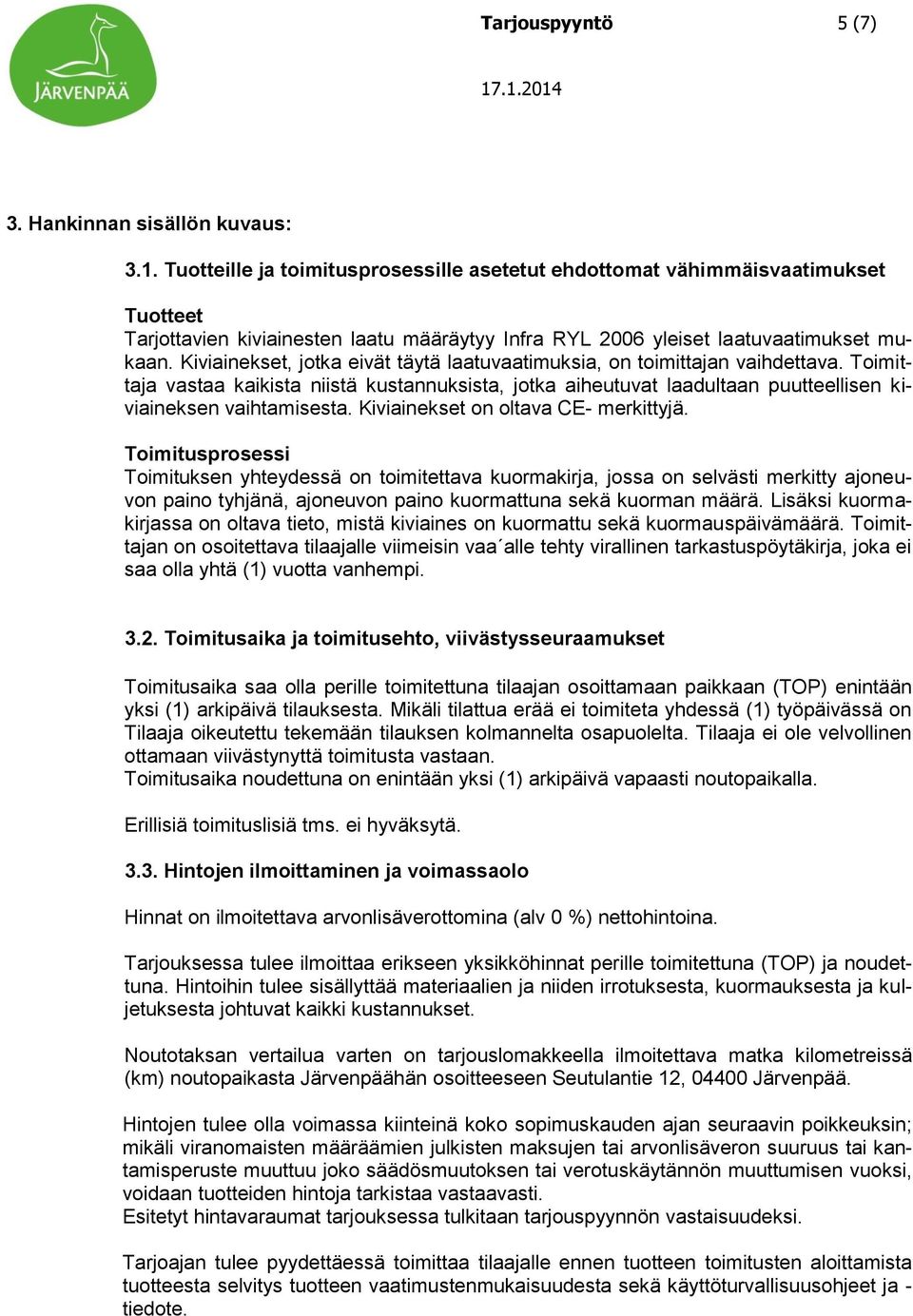 Kiviainekset, jotka eivät täytä laatuvaatimuksia, on toimittajan vaihdettava. Toimittaja vastaa kaikista niistä kustannuksista, jotka aiheutuvat laadultaan puutteellisen kiviaineksen vaihtamisesta.