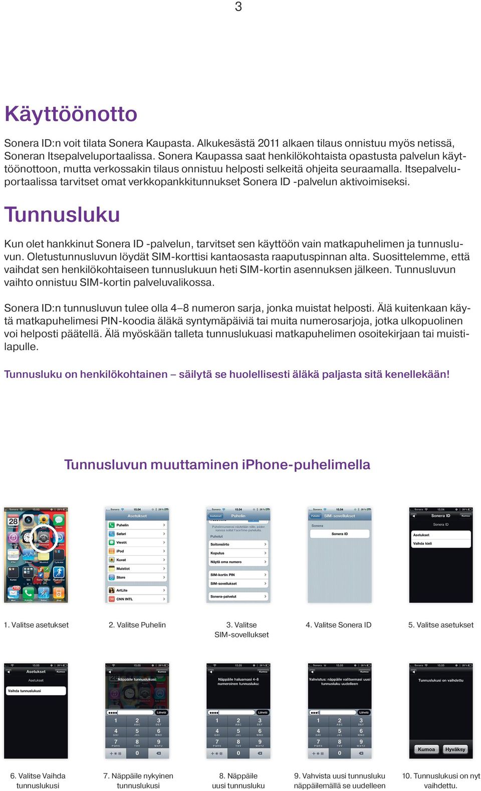 Itsepalveluportaalissa tarvitset omat verkkopankkitunnukset Sonera ID -palvelun aktivoimiseksi.