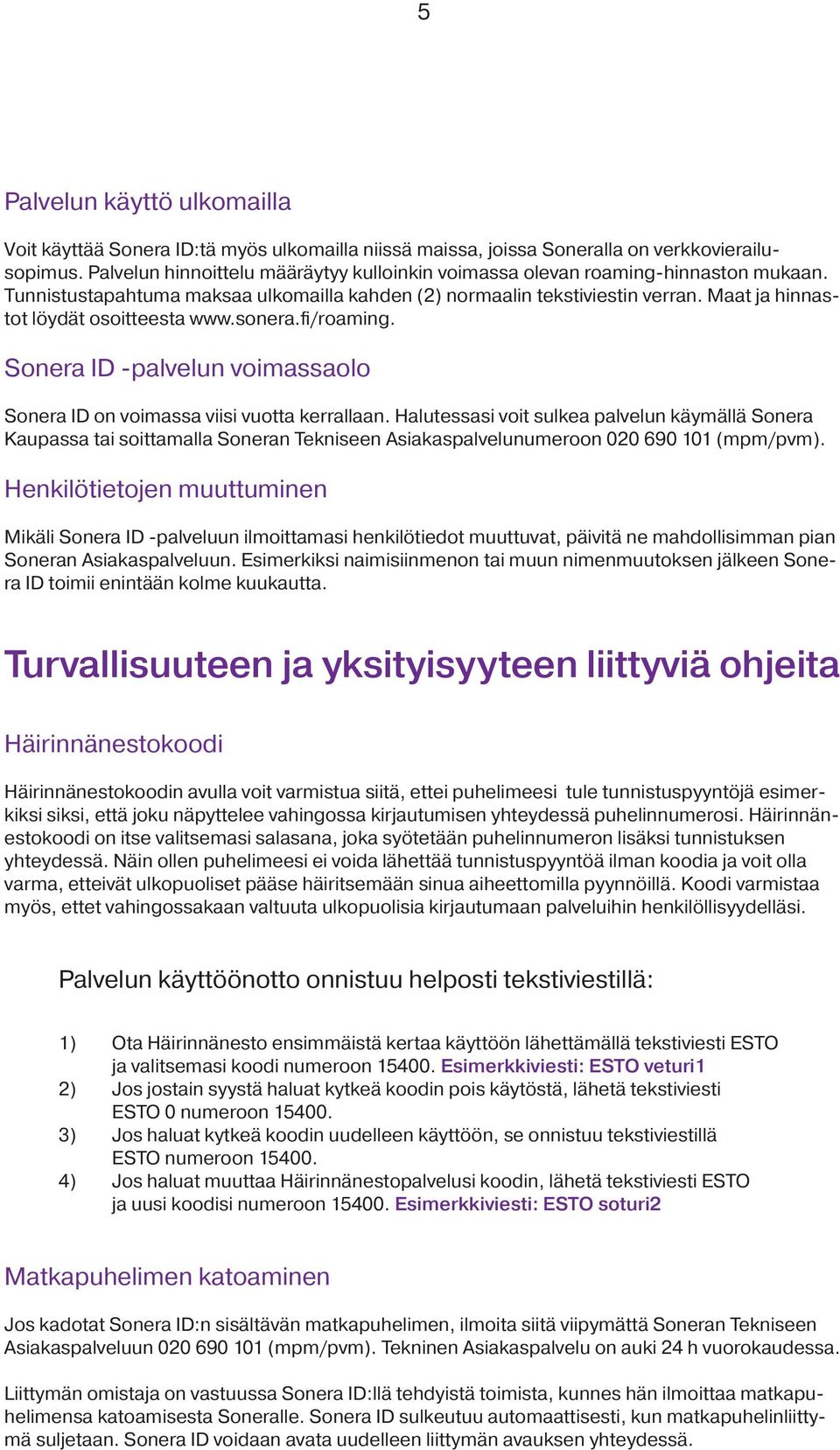 Maat ja hinnastot löydät osoitteesta www.sonera.fi/roaming. Sonera ID -palvelun voimassaolo Sonera ID on voimassa viisi vuotta kerrallaan.