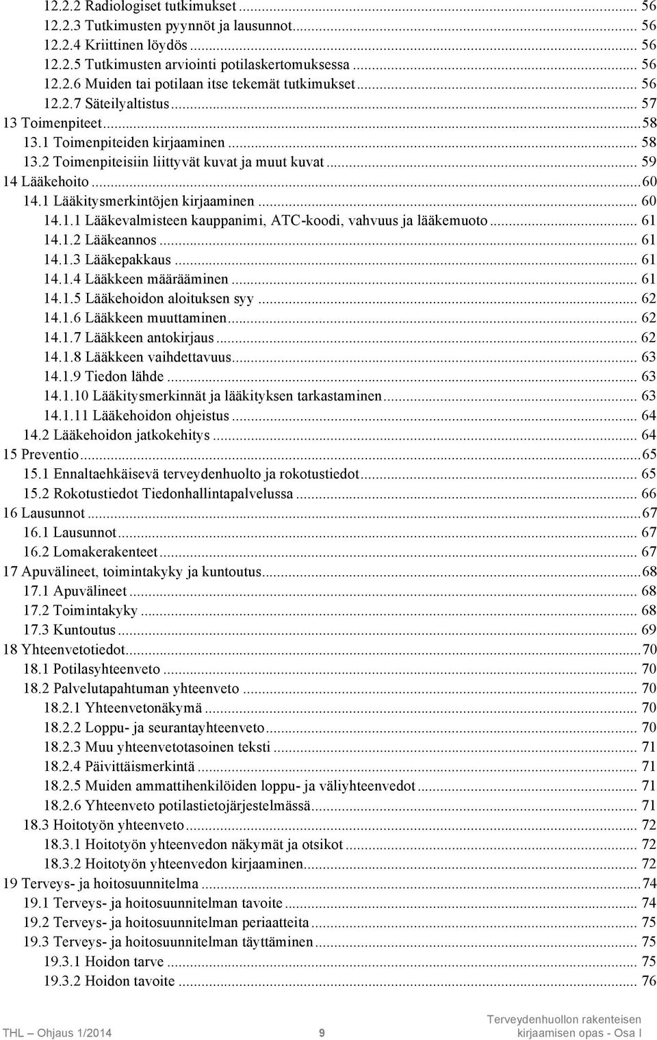 1 Lääkitysmerkintöjen kirjaaminen... 60 14.1.1 Lääkevalmisteen kauppanimi, ATC-koodi, vahvuus ja lääkemuoto... 61 14.1.2 Lääkeannos... 61 14.1.3 Lääkepakkaus... 61 14.1.4 Lääkkeen määrääminen... 61 14.1.5 Lääkehoidon aloituksen syy.