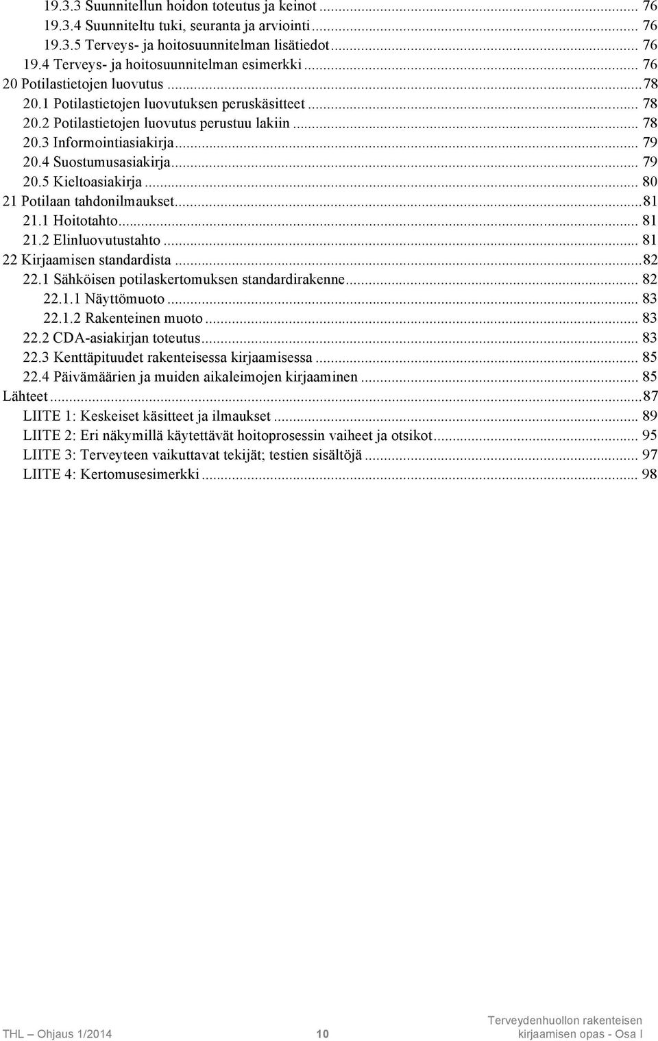4 Suostumusasiakirja... 79 20.5 Kieltoasiakirja... 80 21 Potilaan tahdonilmaukset...81 21.1 Hoitotahto... 81 21.2 Elinluovutustahto... 81 22 Kirjaamisen standardista...82 22.